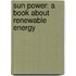Sun Power: A Book about Renewable Energy