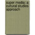 Super Media: A Cultural Studies Approach