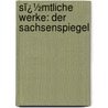 Sï¿½Mtliche Werke: Der Sachsenspiegel door Julius Wolff