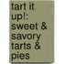 Tart It Up!: Sweet & Savory Tarts & Pies