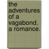 The Adventures of a Vagabond. A romance. by Unknown