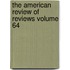 The American Review of Reviews Volume 64