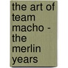 The Art of Team Macho - the Merlin Years door Maggie Macdonald