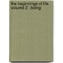 The Beginnings Of Life  Volume 2 ; Being