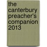 The Canterbury Preacher's Companion 2013 door Michael Counsell