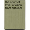 The Court of Love: A Vision from Chaucer by Alexander Stopford Catcott