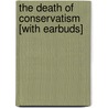 The Death of Conservatism [With Earbuds] door Sam Tanenhaus