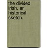 The Divided Irish. An historical sketch. door Albert Stratford George Hon Canning