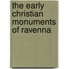 The Early Christian Monuments Of Ravenna door Mariëtte Verhoeven
