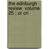 The Edinburgh Review  Volume 25 ; Or Cri door Sydney Smith