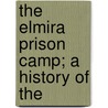 The Elmira Prison Camp; A History Of The door Clayton Wood Holmes