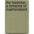 The Fossicker. A romance of Mashonaland.