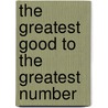 The Greatest Good to the Greatest Number door David P. Adams