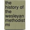 The History Of The Wesleyan Methodist Mi door Stuart Findlay