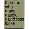 The Man Who Made Nasby, David Ross Locke door John M. Harrison