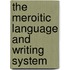 The Meroitic Language and Writing System