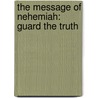 The Message of Nehemiah: Guard the Truth by Raymond Brown