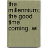 The Millennium; The Good Time Coming. Wi by William Sheldon