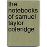 The Notebooks of Samuel Taylor Coleridge by Kathleen Coburn