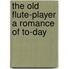 The Old Flute-Player A Romance of To-day door Edward Marshall