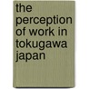 The Perception of Work in Tokugawa Japan by Eiji Takemura