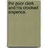 The Poor Clerk and his Crooked Sixpence.