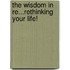 The Wisdom in Re...Rethinking Your Life!
