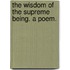 The Wisdom of the Supreme Being. A poem.