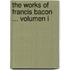 The Works of Francis Bacon ... Volumen I