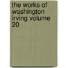 The Works of Washington Irving Volume 20 by Washington Washington Irving