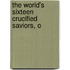 The World's Sixteen Crucified Saviors, O