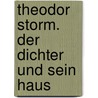 Theodor Storm. Der Dichter und sein Haus by Karl Ernst Laage