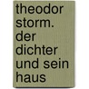 Theodor Storm. Der Dichter und sein Haus by Karl Ernst Laage