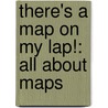 There's a Map on My Lap!: All about Maps door Tish Rabe