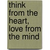 Think from the Heart, Love from the Mind by Mr Gian Kumar