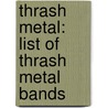 Thrash Metal: List of Thrash Metal Bands door Books Llc