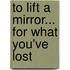 To Lift a Mirror... for What You've Lost