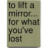 To Lift a Mirror... for What You've Lost door Nangy Ghafarshad