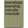 Townships: Township, Calcutta Riverside door Books Llc