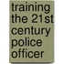 Training the 21st Century Police Officer