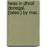 Twas in dhroll Donegal. [Tales.] By Mac. door Onbekend