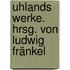 Uhlands Werke. Hrsg. von Ludwig Fränkel
