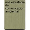 Una Estrategia De Comunicacion Ambiental door MaríA. InéS. Santa Juliana