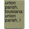 Union Parish, Louisiana: Union Parish, L by Books Llc