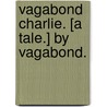 Vagabond Charlie. [A tale.] By Vagabond. door Onbekend