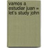 Vamos A Estudiar Juan = Let's Study John