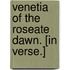 Venetia of the Roseate Dawn. [In verse.]