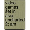 Video Games Set in Asia: Uncharted 2: Am by Books Llc