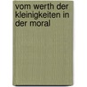 Vom Werth Der Kleinigkeiten In Der Moral door Franz Volkmar Reinhard