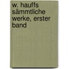 W. Hauffs sämmtliche Werke, Erster Band door Wilhelm Hauff